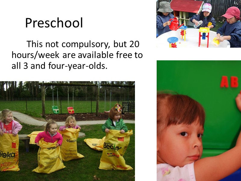Preschool   This not compulsory, but 20 hours/week are available free to all